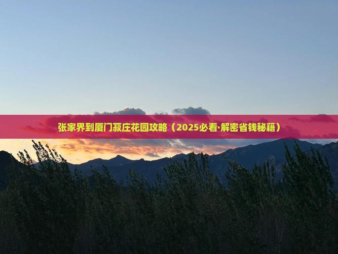 张家界到厦门菽庄花园攻略