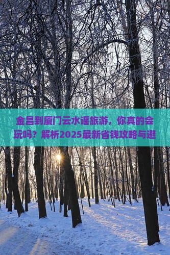 金昌到厦门云水谣旅游