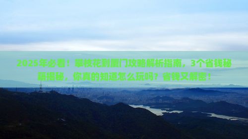 攀枝花到厦门攻略 攀枝花到厦门攻略