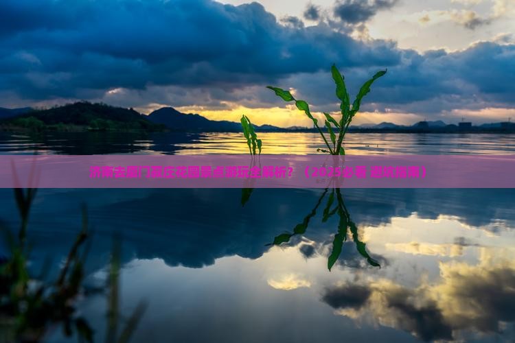 济南去厦门菽庄花园景点