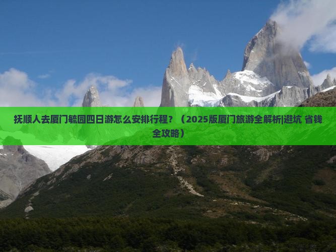 抚顺去厦门毓园四日游
