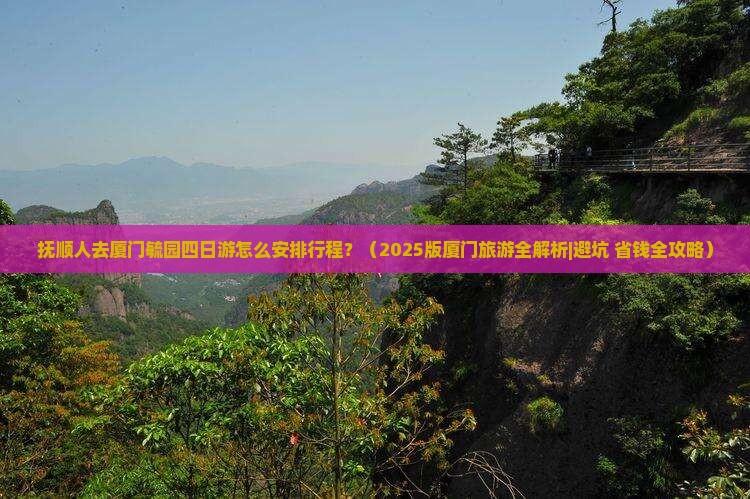 抚顺去厦门毓园四日游