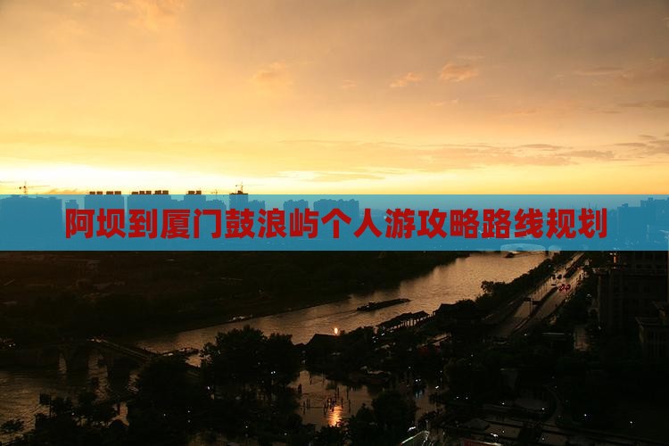 阿坝到厦门鼓浪屿个人游
