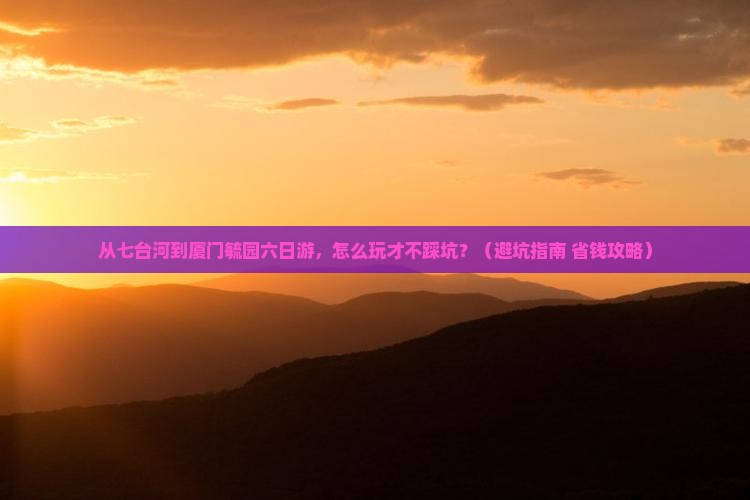 七台河到厦门毓园六日游