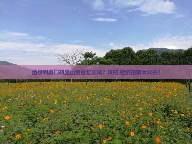 酒泉去厦门胡里山炮台攻略