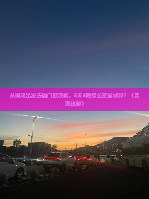 衡阳去厦门鼓浪屿门票