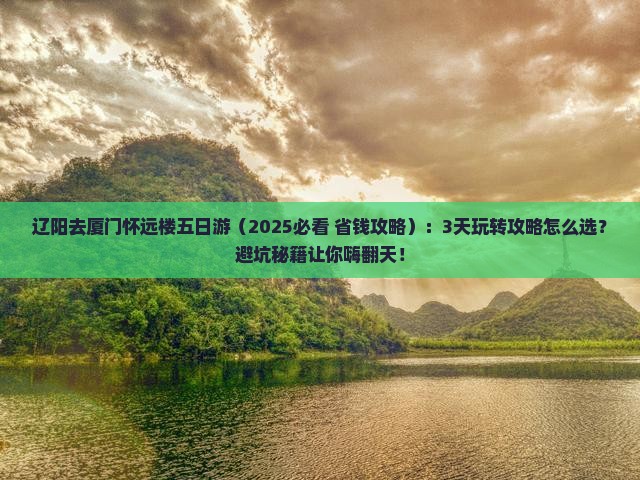 辽阳去厦门怀远楼五日游