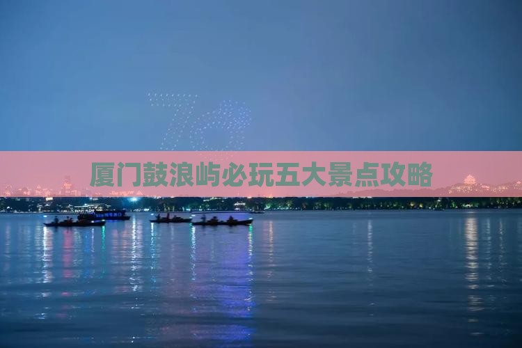 劳动节去厦门鼓浪屿哪里玩