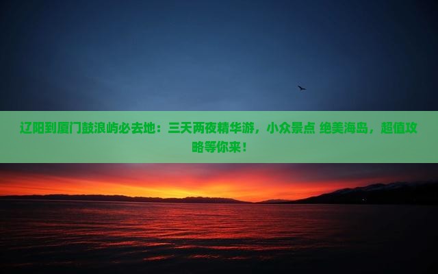 辽阳到厦门鼓浪屿必去地