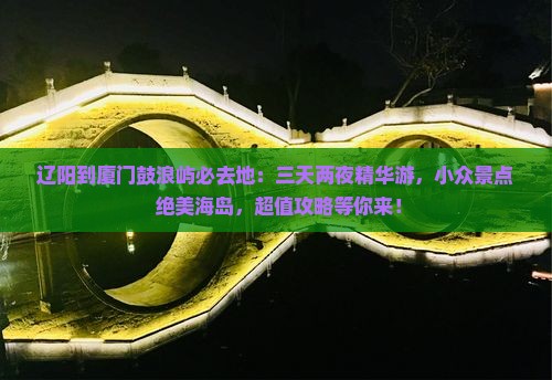 辽阳到厦门鼓浪屿必去地