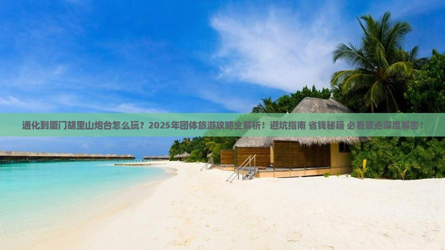 通化到厦门胡里山炮台团体旅游