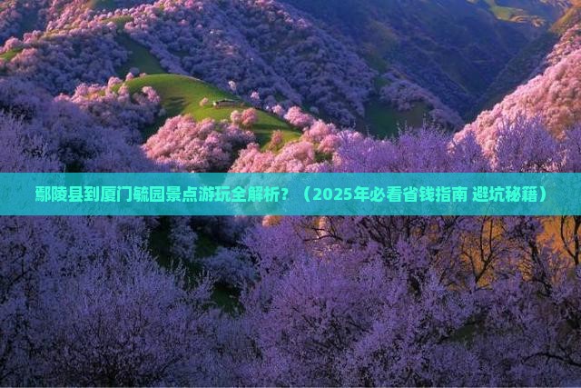 鄢陵县到厦门毓园景点