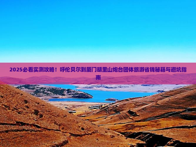 呼伦贝尔到厦门胡里山炮台团体旅游