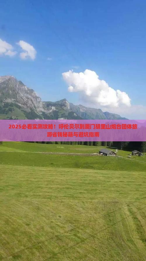呼伦贝尔到厦门胡里山炮台团体旅游