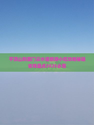 平顶山到厦门云水谣旅游小吃