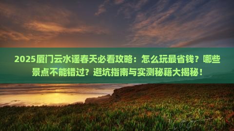 春天去厦门云水谣攻略