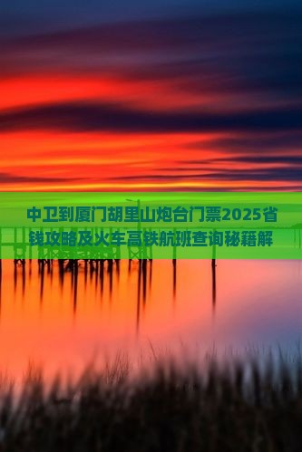 中卫到厦门胡里山炮台门票