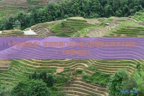 深圳到厦门云水谣六日游