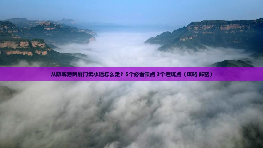 防城港去厦门云水谣景点