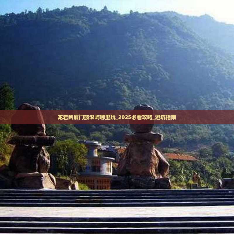 龙岩到厦门鼓浪屿哪里玩