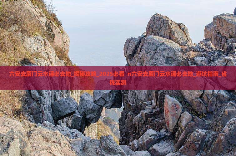 六安去厦门云水谣必去地