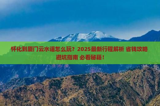 怀化到厦门云水谣个人游