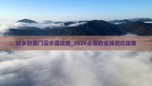 新乡到厦门云水谣攻略