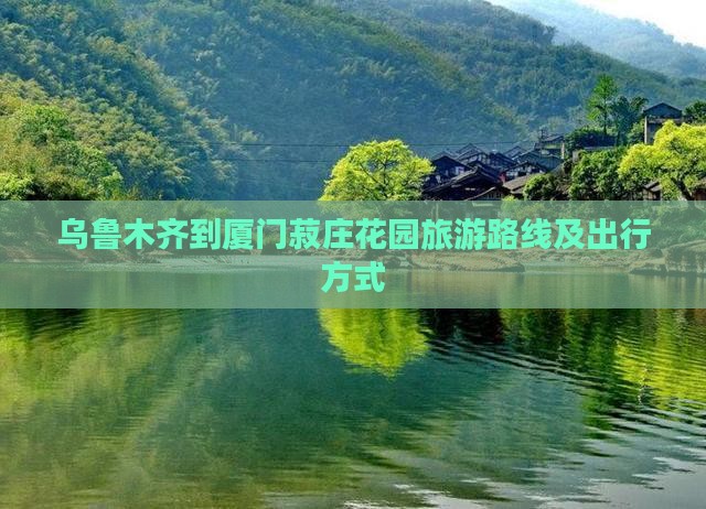 乌鲁木齐到厦门菽庄花园旅游