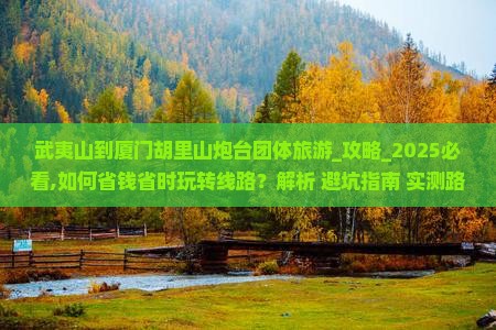 武夷山到厦门胡里山炮台团体旅游
