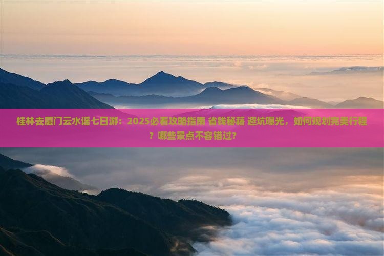 桂林去厦门云水谣七日游