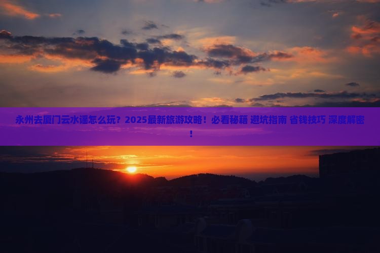 永州去厦门云水谣团体旅游 永州去厦门云水谣团体旅游