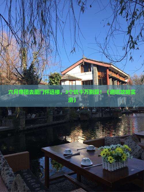 六月到厦门怀远楼大型旅游团