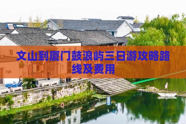 文山到厦门鼓浪屿三日游