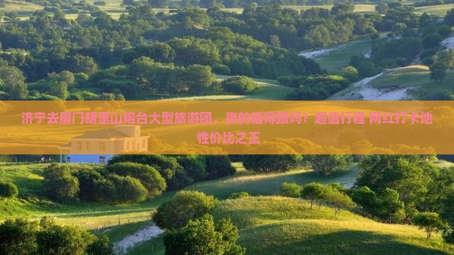济宁去厦门胡里山炮台大型旅游团