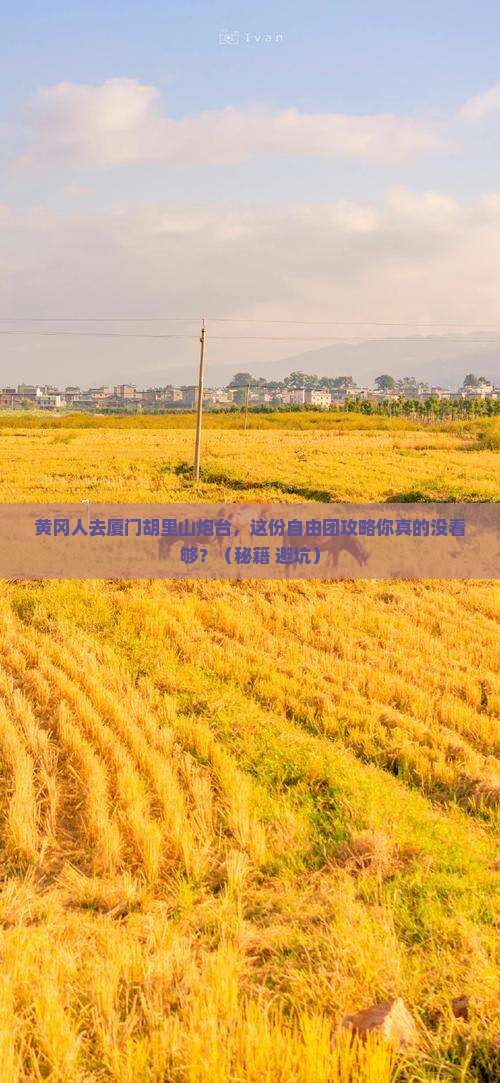 黄冈去厦门胡里山炮台自由团