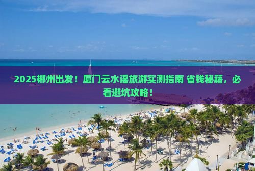 郴州去厦门云水谣旅游