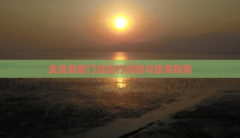 金昌到厦门自由行