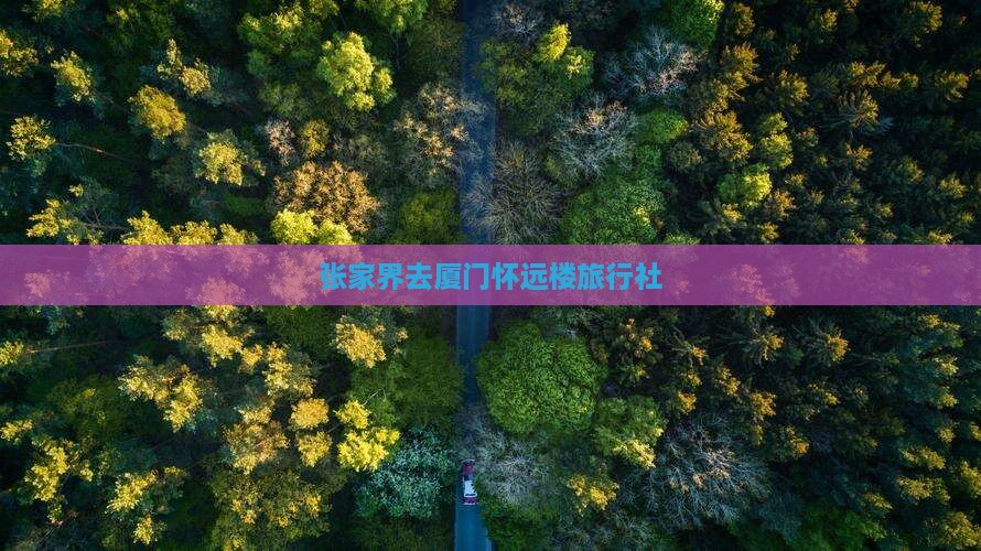 张家界去厦门怀远楼旅行社