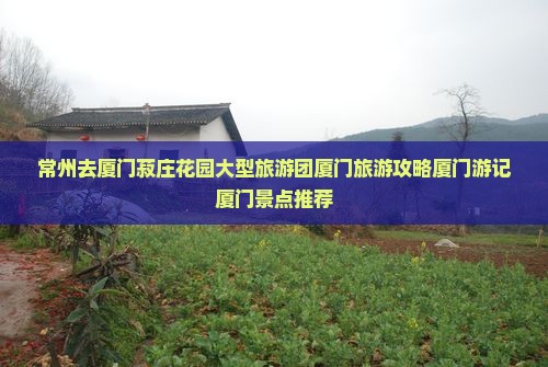 常州去厦门菽庄花园大型旅游团