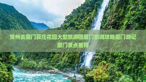 常州去厦门菽庄花园大型旅游团