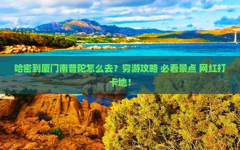 哈密到厦门南普陀攻略