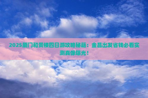 金昌去厦门和贵楼四日游