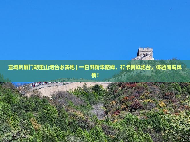 宣城到厦门胡里山炮台必去地