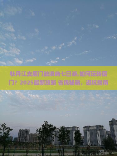 牡丹江去厦门鼓浪屿七日游