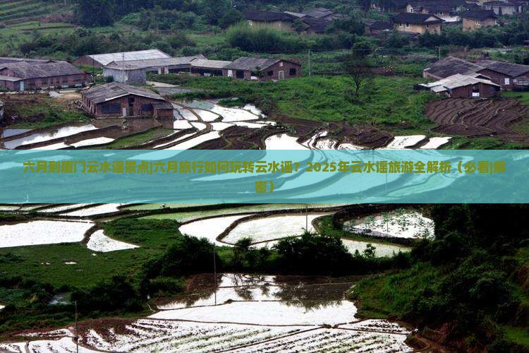 六月到厦门云水谣景点 六月到厦门云水谣景点