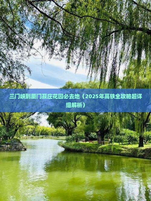 三门峡到厦门菽庄花园必去地