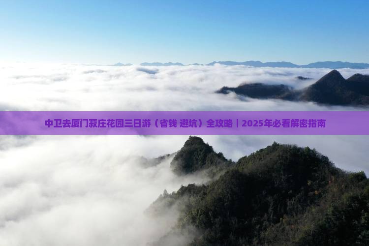中卫去厦门菽庄花园三日游