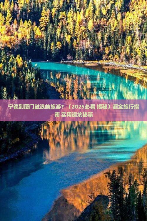 宁德到厦门鼓浪屿旅游 宁德到厦门鼓浪屿旅游