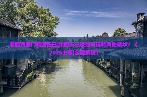 湘西到厦门毓园四日游