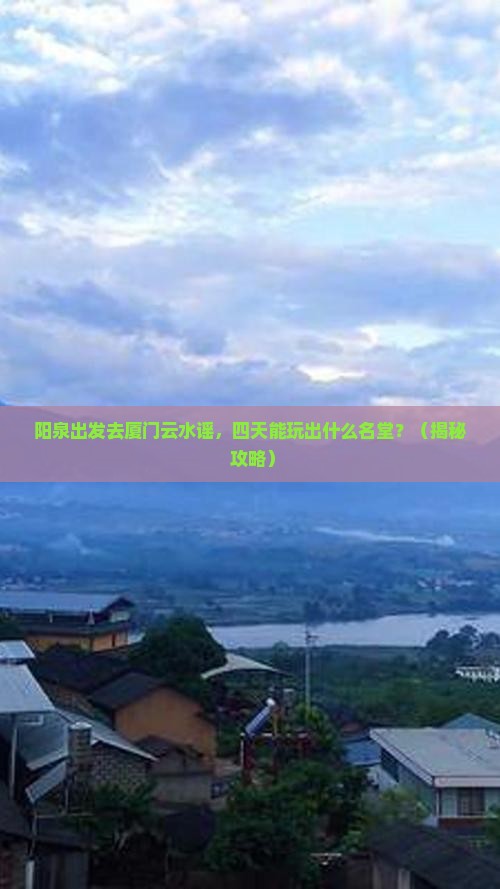阳泉到厦门云水谣四日游
